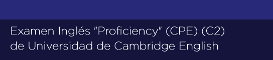 EXÁMEN INGLÉS "PROFICIENCY" CP2 (C2) DE CAMBRIDGE ENGLISH